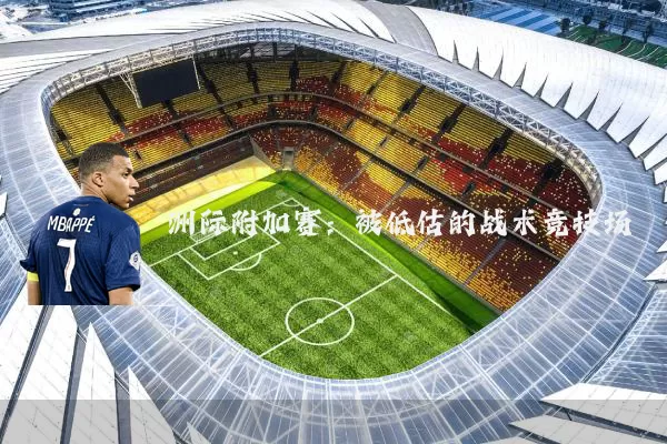 洲际附加赛：被低估的战术竞技场