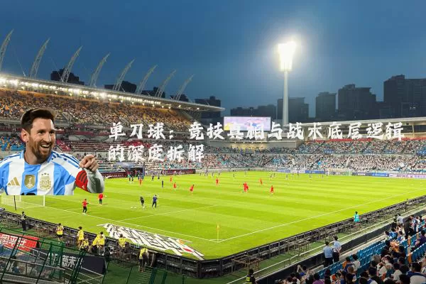 单刀球:竞技真相与战术底层逻辑的深度拆解