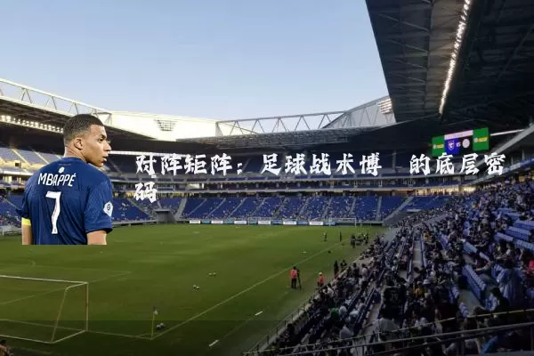 对阵矩阵:足球战术博弈的底层密码
