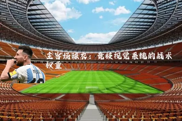 主客场球衣:竞技视觉系统的战术权重