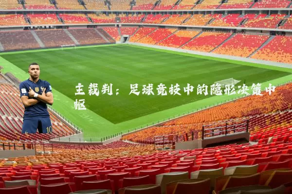 主裁判:足球竞技中的隐形决策中枢