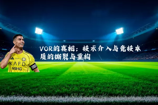 VOR的真相:技术介入与竞技本质的撕裂与重构